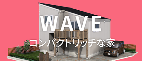 コンパクトリッチな家 WAVE（ウェーブ）商品詳細リンク