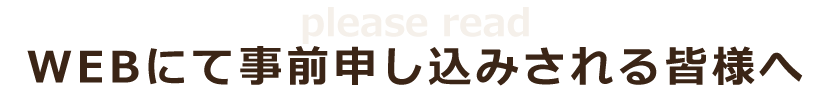 WEBにて事前申し込みされる皆様へ