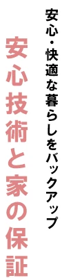 安心・快適な暮らしをバックアップ。安心技術と家の保証